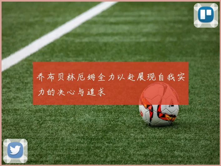 乔布贝林厄姆全力以赴展现自我实力的决心与追求