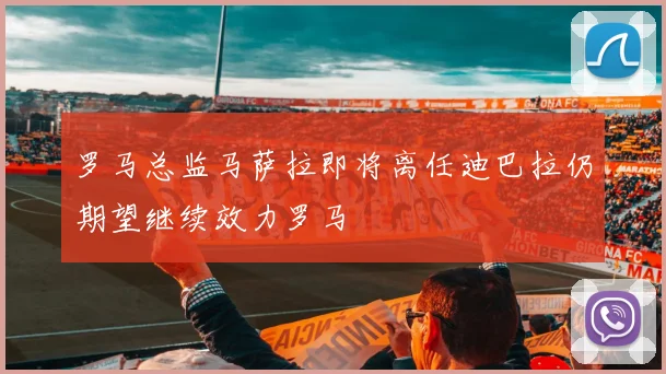 罗马总监马萨拉即将离任迪巴拉仍期望继续效力罗马